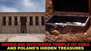 Unveiling Mysteries Temple of Esna and Poland's Hidden Treasures