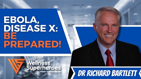 Wellness Superheroes | Ebola, Disease X: Be Prepared with Dr. Richard Bartlett