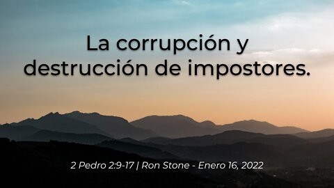 2022-01-16 - 2 Pedro 2:9-17 - La Corrupción y Destrucción de Impostores - Pastor Ron (Spanish)