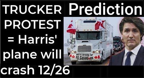 Prediction - TRUCKER PROTEST prophecy = Harris' plane will crash Dec 26; Trump will die 8/18/23