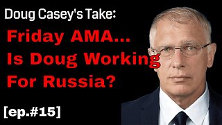 Doug Casey's Take (ep.#15) Is Doug Working for Russia? Viewer Q&A