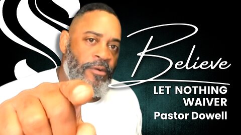 Believe Don't Let Nothing Waiver | Pastor Dowell