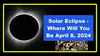 Solar Eclipse - Where Will You Be April 8, 2024