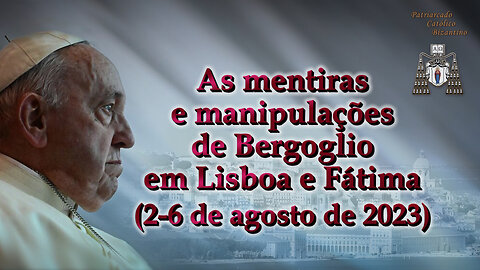 O PCB: As mentiras e manipulações de Bergoglio em Lisboa e Fátima (2-6 de agosto de 2023)
