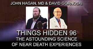 THINGS HIDDEN 96: The Astounding Science of Near Death Experiences with John Hagan MD