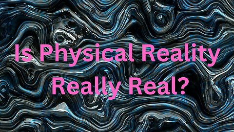 Is Physical Reality Really Real? ∞The 12D Creators:Collective Channeled by Daniel Scranton 11-25-23