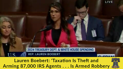 Lauren Boebert: 'Taxation Is Theft and Arming 87,000 IRS Agents . . . Is Armed Robbery