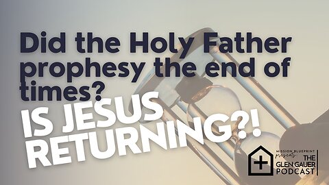 Did the Holy Father prophesy the end of times ? Is Jesus returning?