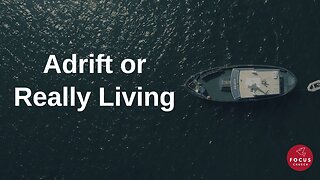 Adrift or Really Living?