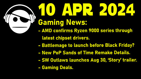 Gaming News | Ryzen 9000 | Intel BattleMage | Prince of Persia | SW Outlaws | Deals | 10 APR 2024