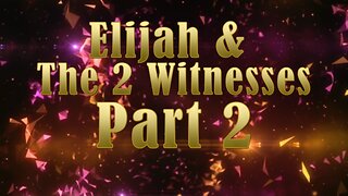 Elijah & The 2 Witnesses: Part 2