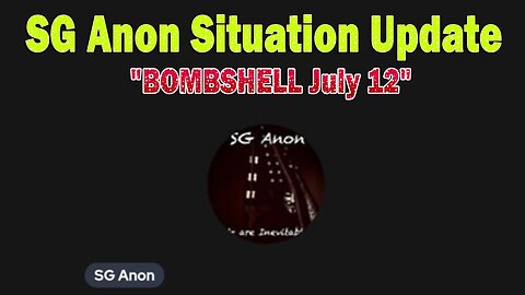 SG Anon Situation Update: "BOMBSHELL July 12"