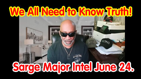 We All Need to Know Truth - Sarge Major Intel - 06-25-2024