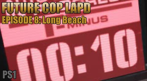 Playstation 1: Future Cop LAPD (Episode 8: Long Beach)+Credits
