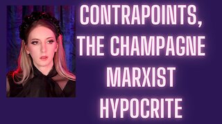 Contrapoints is A Champagne Marxist Hypocrite
