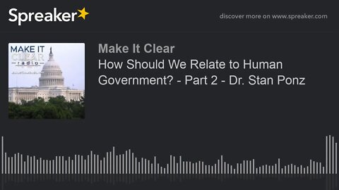 How Should We Relate to Human Government? - Part 2 - Dr. Stan Ponz