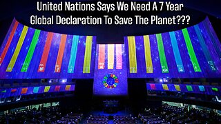 United Nations Says We Need A 7 Year Global Declaration To Save The Planet??? You Won't Believe This