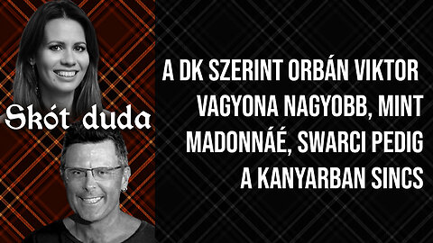 A DK szerint Orbán Viktor vagyona nagyobb, mint Madonnáé, Swarci pedig a kanyarban sincs | Skót duda