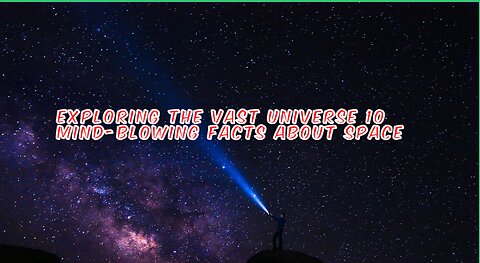 Exploring the Vast Universe 10 Mind-Blowing Facts About Space