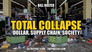 TOTAL COLLAPSE- DOLLAR, SUPPLY CHAIN, SOCIETY -- Bill Holter