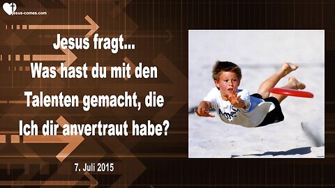 07.07.2015 ❤️ Jesus sagt... Was hast du mit den dir anvertrauten Talenten gemacht?