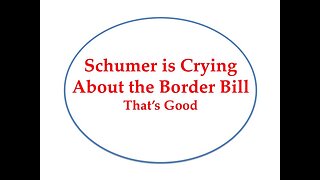 Chuck Schumer is Crying About the Border Bill: That's Good