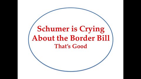 Chuck Schumer is Crying About the Border Bill: That's Good