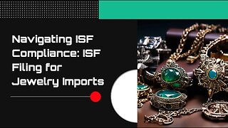 Sparkling Compliance: Essential ISF Filing Tips for Jewelry Imports