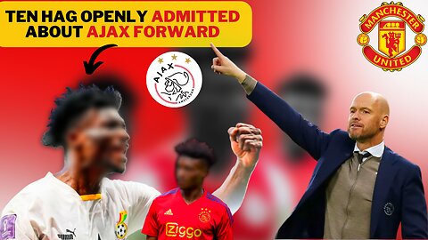 Ten Hag OPENLY ADMITTED ABOUT Ajax forward / MANCHESTER UNITED FC NEWS