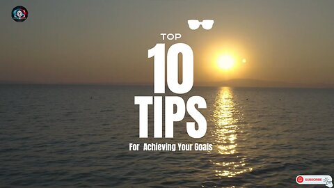 Top 10 Tips for Achieving Your Goals