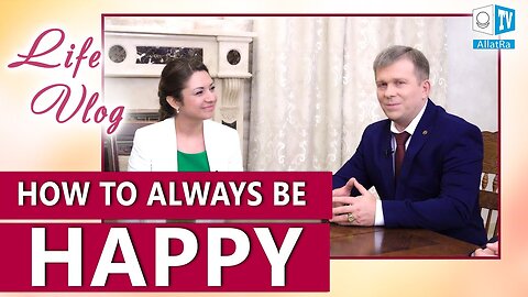 HOW TO BE HAPPY ALWAYS? ALLATRA Behind the Scenes | Answers by Igor Mikhailovich Danilov | Life Vlog