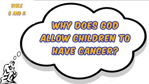 Why does God Allow Children to have Cancer?
