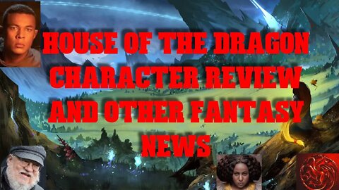 House of the Dragon Character review and news | let's talk ASOIF and other Fantasy news