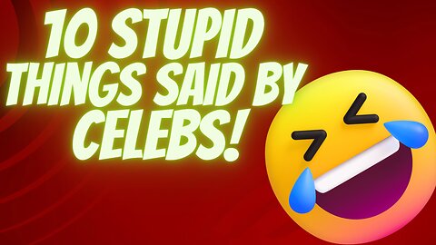 10 Stupid Things Said By Celebs!
