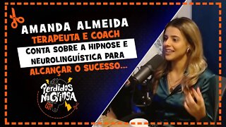 Amanda Almeida - Hipnose e Neurolinguística para o seu sucesso | Cortes Perdidos Na Gringa PDC
