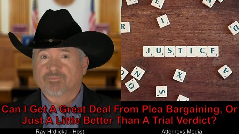 Can I Get A Great Deal From Plea Bargaining, Or Just A Little Better Than A Trial Verdict ?