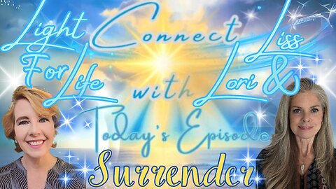 Light for Life, Connect with Liss & Lori, Episode 1: Surrender #freedom #enlightenment