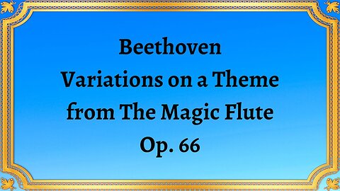 Beethoven Variations on a Theme from The Magic Flute, Op. 66