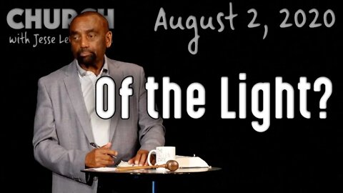 08/02/20 What Does It Mean to Be of the Light? (Church)