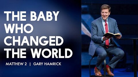 The Baby Who Changed the World | Matthew 2 | Gary Hamrick