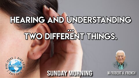 Hearing and Understanding, Two Different Things, Sunday Morning w/Robert A. French