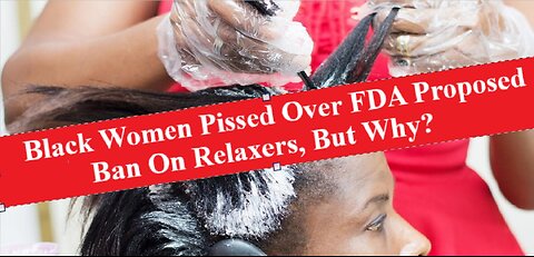 FDA Proposes Ban On Chemical Relaxers Linked To Health Risk & Black Women Are Furious! But Why?