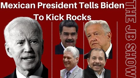 Mexican President Tells Biden To Kick Rocks