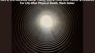 NDE's, Life Reviews, Astral Travel, OBE's, Mind Over Matter & Evidence For Life After Physical Death