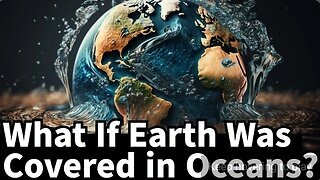What If Earth Was Covered in Oceans? Examining the Possibility of an Ocean-Covered Earth