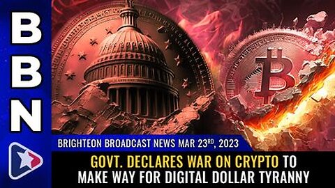 03-23-23 BBN Govt. declares WAR on CRYPTO to Make Way For DIGITAL DOLLAR Tyranny