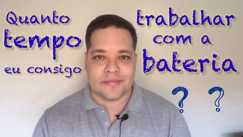 Quanto tempo eu consigo trabalhar com a bateria? EP. 2