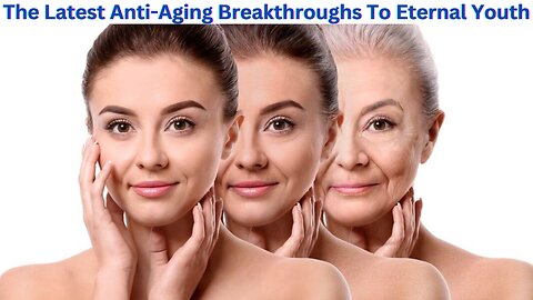 Anti-Aging Breakthroughs To Eternal Youth