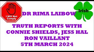 DR RIMA LAIBOW TRUTH REPORTS WITH GUESTS CONNIE SHIELDS JESS HAL Ron Vaillant 5TH MARCH 2024