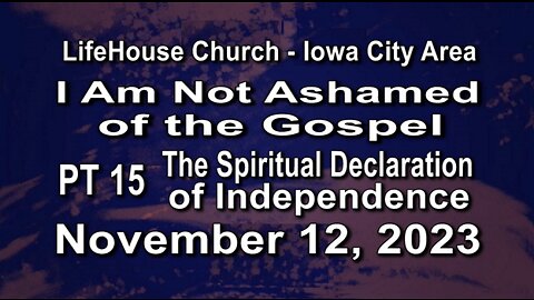 LifeHouse 111223–Andy Alexander “I Am Not Ashamed of the Gospel” (PT15) The Spiritual Declaration...